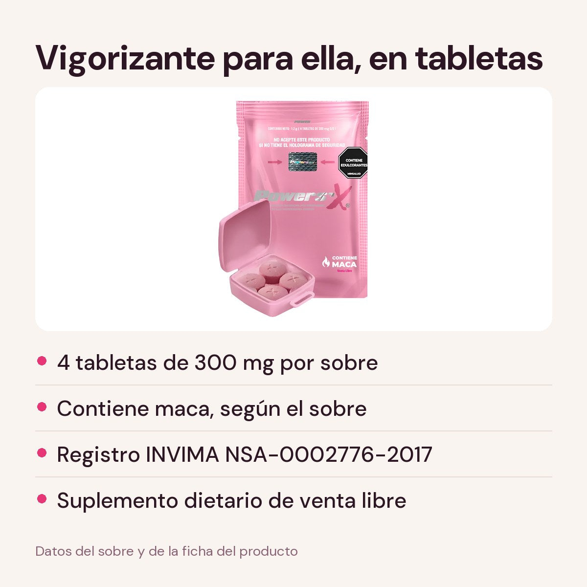 Vigorizante Femenino Power Sex: 4 tabletas de 300 mg por sobre, contiene maca, registro INVIMA NSA-0002776-2017